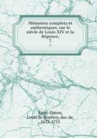 Memoires complets et authentiques, sur le sievle de Louis XIV et la Regence;
