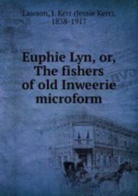 Euphie Lyn, or, The fishers of old Inweerie microform