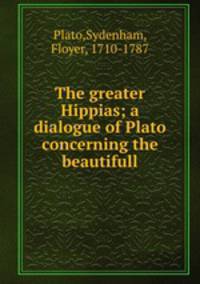 The greater Hippias; a dialogue of Plato concerning the beautifull