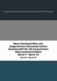 Neue Denkschriften der Allgemeinen Schweizerischen Gesellschaft fr die Gesammten Naturwissenschaften. Band 9 - Band 10