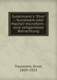 Sudermann`s "Ehre" -- Kunstwerk oder Mache? microform : eine zeitgemsse Betrachtung