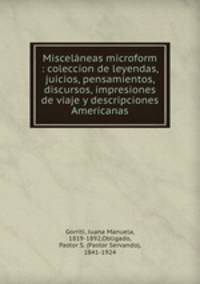 Miscelaneas microform : coleccion de leyendas, juicios, pensamientos, discursos, impresiones de viaje y descripciones Americanas