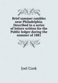 Brief summer rambles near Philadelphia. Described in a series of letters written for the Public ledger during the summer of 1881