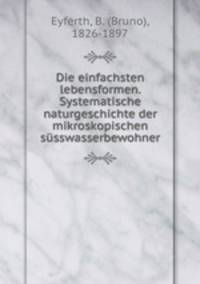Die einfachsten lebensformen. Systematische naturgeschichte der mikroskopischen susswasserbewohner