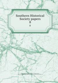 Southern Historical Society papers. 8