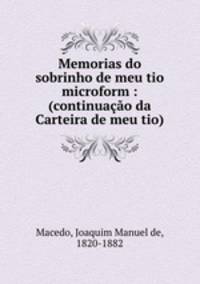 Memorias do sobrinho de meu tio microform : (continuacao da Carteira de meu tio)