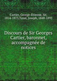 Discours de Sir Georges Cartier, baronnet, accompagnee de notices
