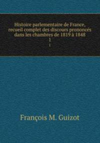 Histoire parlementaire de France, recueil complet des discours prononces dans les chambres de 1819 a 1848
