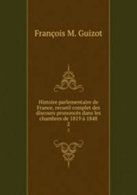 Histoire parlementaire de France, recueil complet des discours prononces dans les chambres de 1819 a 1848