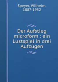 Der Aufstieg microform : ein Lustspiel in drei Aufzgen