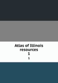 Atlas of Illinois resources. 1