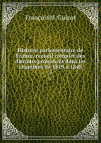 Histoire parlementaire de France, recueil complet des discours prononces dans les chambres de 1819 a 1848