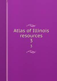 Atlas of Illinois resources. 3