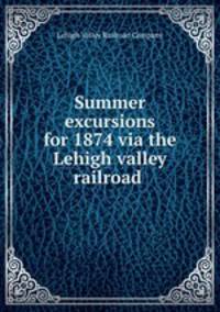 Summer excursions for 1874 via the Lehigh valley railroad