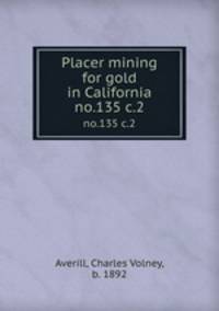 Placer mining for gold in California. no.135 c.2
