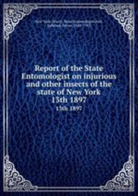 Report of the State Entomologist on injurious and other insects of the state of New York. 13th 1897