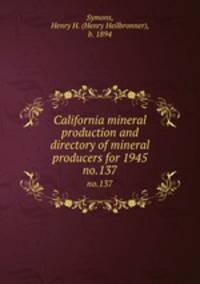California mineral production and directory of mineral producers for 1945. no.137