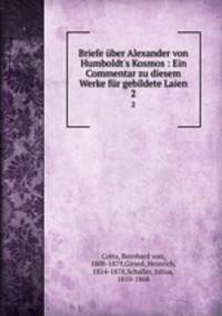 Briefe ber Alexander von Humboldt`s Kosmos : Ein Commentar zu diesem Werke fr gebildete Laien. 2