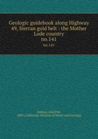 Geologic guidebook along Highway 49, Sierran gold belt : the Mother Lode country. no.141