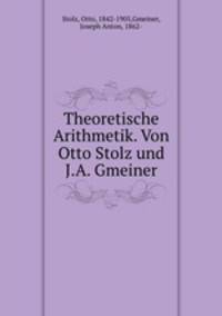 Theoretische Arithmetik. Von Otto Stolz und J.A. Gmeiner