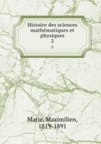 Histoire des sciences mathmatiques et physiques. 2
