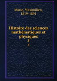 Histoire des sciences mathmatiques et physiques. 5