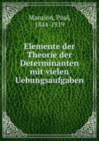 Elemente der Theorie der Determinanten mit vielen Uebungsaufgaben
