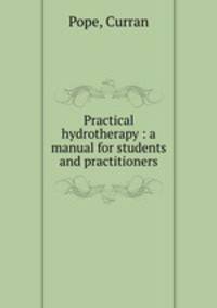 Practical hydrotherapy : a manual for students and practitioners