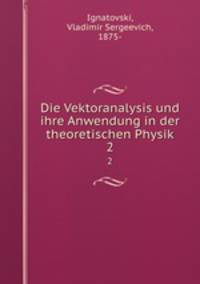 Die Vektoranalysis und ihre Anwendung in der theoretischen Physik. 2
