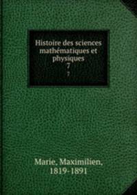Histoire des sciences mathmatiques et physiques. 7