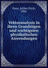 Vektoranalysis in ihren Grundzugen und wichtigsten physikalischen Anwendungen