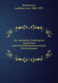 Die radioaktive Strahlung als Gegenstand wahrscheinlichkeitstheoretischer Untersuchungen