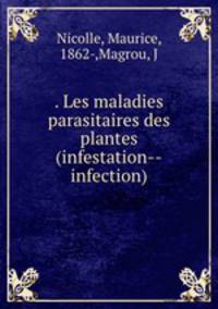 . Les maladies parasitaires des plantes (infestation--infection)