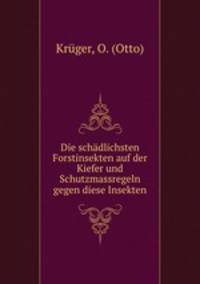 Die schadlichsten Forstinsekten auf der Kiefer und Schutzmassregeln gegen diese Insekten