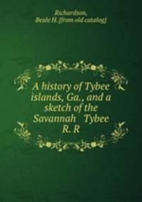 A history of Tybee islands, Ga., and a sketch of the Savannah & Tybee R. R