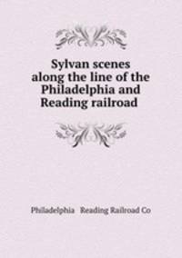 Sylvan scenes along the line of the Philadelphia and Reading railroad