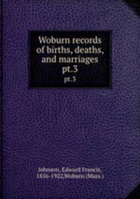 Woburn records of births, deaths, and marriages. pt.3