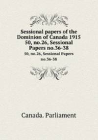 Sessional papers of the Dominion of Canada 1915. 50, no.26, Sessional Papers no.36-38