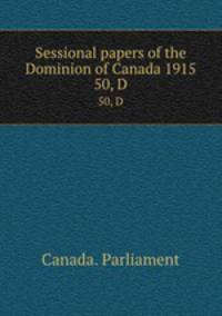 Sessional papers of the Dominion of Canada 1915. 50, D