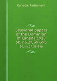 Sessional papers of the Dominion of Canada 1915. 50, no.27, 39-39b