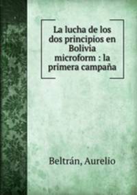 La lucha de los dos principios en Bolivia microform : la primera campana