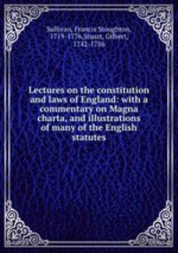 Lectures on the constitution and laws of England: with a commentary on Magna charta, and illustrations of many of the English statutes