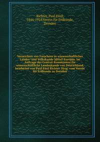 Verzeichnis von Forschern in wissenschaftlicher Landes- und Volkskunde Mittel-Europas. Im Auftrage der Central-Kommission fur wissenschaftliche Landeskunde von Deutschland, bearbeitet von Paul Emil Richter. Hrsg. vom Verein fur Erdkunde zu Dresden