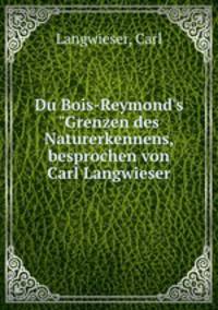 Du Bois-Reymond`s "Grenzen des Naturerkennens, besprochen von Carl Langwieser