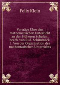 Vortrge ber den mathematischen Unterricht an den Hheren Schulen; bearb. von Rud. Schimmack. 1. Von der Organisation des mathematischen Unterrichts