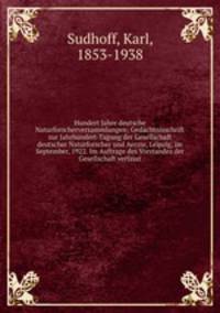 Hundert Jahre deutsche Naturforscherversammlungen; Gedachtnisschrift zur Jahrhundert-Tagung der Gesellschaft deutscher Naturforscher und Aerzte, Leipzig, im September, 1922. Im Auftrage des Vorstandes der Gesellschaft verfasst