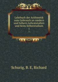 Lehrbuch der Arithmetik zum Gebrauch an niedern und hhern Lehranstalten und beim Selbststudium. 1