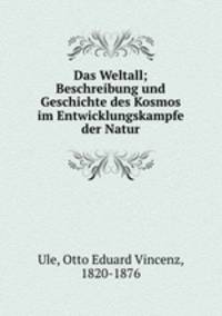 Das Weltall; Beschreibung und Geschichte des Kosmos im Entwicklungskampfe der Natur