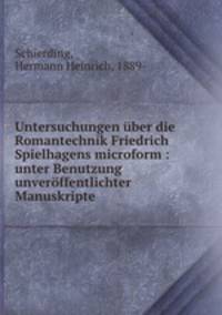 Untersuchungen uber die Romantechnik Friedrich Spielhagens microform : unter Benutzung unveroffentlichter Manuskripte