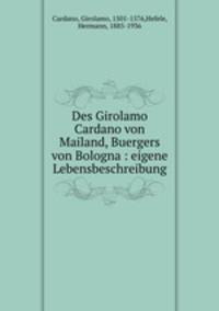 Des Girolamo Cardano von Mailand, Buergers von Bologna : eigene Lebensbeschreibung